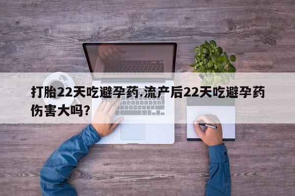 打胎药购买联系方式在线 打胎22天吃避孕药.流产后22天吃避孕药伤害大吗？