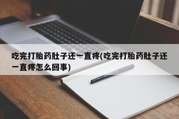 打胎药购买联系方式在线 吃完打胎药肚子还一直疼(吃完打胎药肚子还一直疼怎么回事)