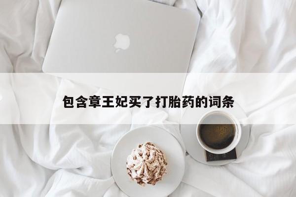 打胎药购买联系方式在线 包含章王妃买了打胎药的词条