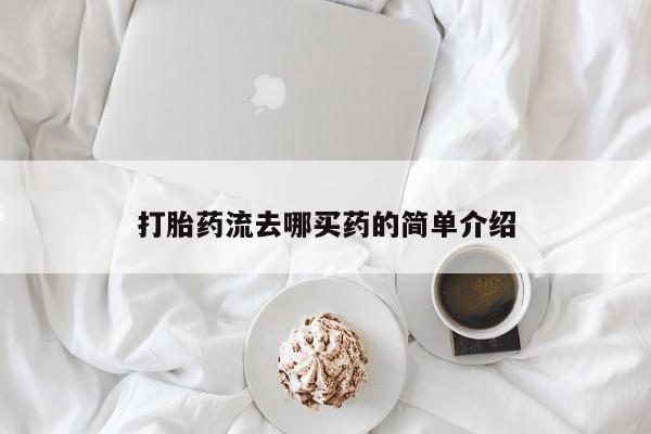 打胎药购买联系方式在线 打胎药流去哪买药的简单介绍