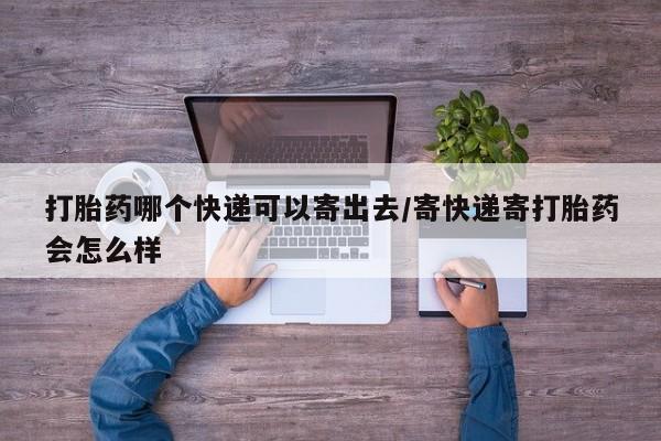 打胎药购买联系方式在线 打胎药哪个快递可以寄出去/寄快递寄打胎药会怎么样