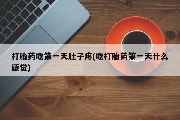 打胎药购买联系方式在线 打胎药吃第一天肚子疼(吃打胎药第一天什么感觉)