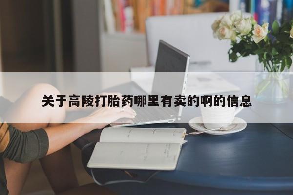 打胎药购买联系方式在线 关于高陵打胎药哪里有卖的啊的信息