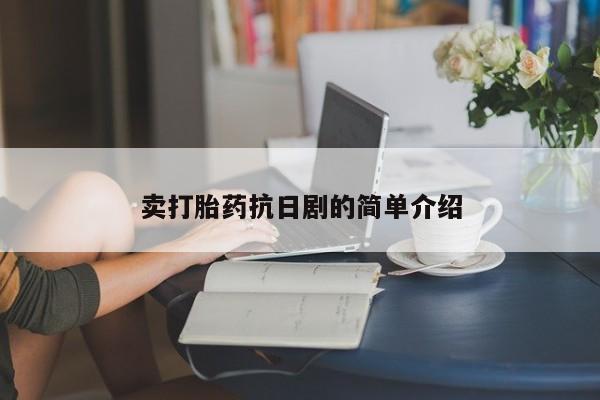 打胎药购买联系方式在线 卖打胎药抗日剧的简单介绍