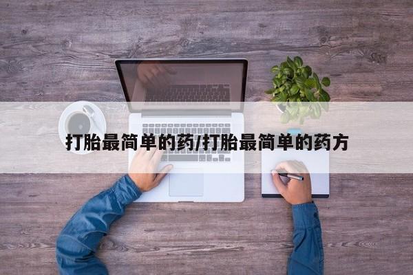 打胎药购买联系方式在线 打胎最简单的药/打胎最简单的药方