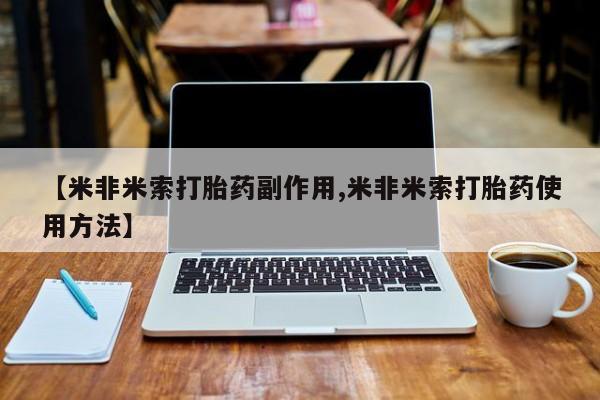 打胎药购买联系方式在线 【米非米索打胎药副作用,米非米索打胎药使用方法】