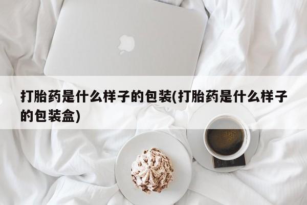 打胎药购买联系方式在线 打胎药是什么样子的包装(打胎药是什么样子的包装盒)