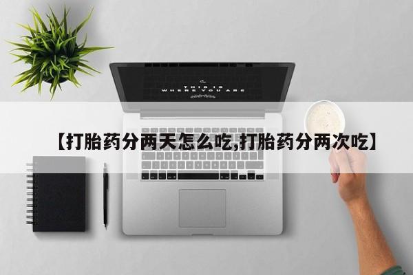 打胎药购买联系方式在线 【打胎药分两天怎么吃,打胎药分两次吃】